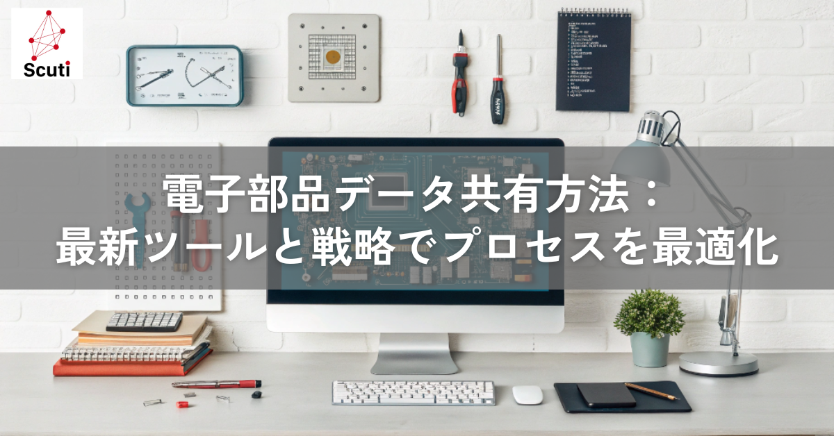 電子部品データ共有方法：最新ツールと戦略でプロセスを最適化